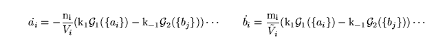 \begin{displaymath}
\dot{a_i} = -\frac{\ensuremath{\mathrm{n_i}}}{V_i}(\ensurema...
...) - \ensuremath{\mathrm{k_{-1}}}\mathcal{G}_2(\{b_j\})) \cdots
\end{displaymath}