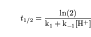 \begin{displaymath}
t_{1/2} = \frac{\ln(2)}{\ensuremath{\mathrm{k_1 + k_{-1}[H^+]}}}
\end{displaymath}