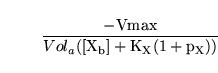 \begin{displaymath}
\frac{-\ensuremath{\mathrm{Vmax}}}{Vol_a(\ensuremath{\mathrm{[X_b] + K_X(1 + p_X)}})}
\end{displaymath}