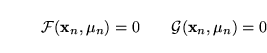 \begin{displaymath}
\mathcal{F}({\mathbf x_n}, \mu_n) = 0 \qquad \mathcal{G}({\mathbf x_n}, \mu_n) = 0
\end{displaymath}