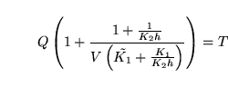 \begin{displaymath}
Q\left(1 + \frac{1 + \frac{1}{K_2 h}}{V\left(\tilde{K_1} + \frac{K_1}{K_2 h}\right)}\right) = T
\end{displaymath}