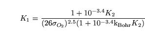 \begin{displaymath}
K_1 = \frac{1 + 10^{-3.4}K_2 }{(26 \sigma_{O_2})^{2.5}(1 + 10^{-3.4}\ensuremath{\mathrm{k_{Bohr}}}K_2 )}
\end{displaymath}