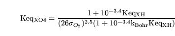 \begin{displaymath}
\ensuremath{\mathrm{Keq_{XO4}}}= \frac{1 + 10^{-3.4}\ensurem...
...\ensuremath{\mathrm{k_{Bohr}}}\ensuremath{\mathrm{Keq_{XH}}})}
\end{displaymath}