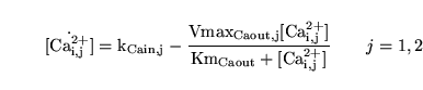 \begin{displaymath}
\ensuremath{\mathrm{\dot{[Ca_{i, j}^{2+}]} = k_{Cain, j} - \...
...t} + \ensuremath{\mathrm{[Ca_{i, j}^{2+}]}}}}}\quad\quad j=1,2
\end{displaymath}