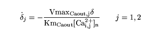 \begin{displaymath}
\dot \delta_j = -\frac{\ensuremath{\mathrm{Vmax_{Caout, j}}}...
...math{\mathrm{Km_{Caout} [Ca_{i, j}^{2+}]_n}}} \quad\quad j=1,2
\end{displaymath}