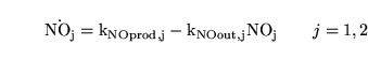 \begin{displaymath}
\dot{\ensuremath{\mathrm{NO_j}}} = \ensuremath{\mathrm{k_{NO...
...}}}- \ensuremath{\mathrm{k_{NOout, j}NO_j}}\quad\quad j = 1, 2
\end{displaymath}