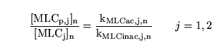 \begin{displaymath}
\frac{\ensuremath{\mathrm{[MLC_{p, j}]_n}}}{\ensuremath{\mat...
...\frac{k_{MLCac, j, n}}{k_{MLCinac, j, n}}}}\quad\quad j = 1,2
\end{displaymath}