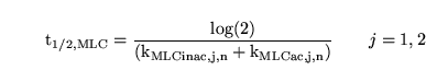 \begin{displaymath}
\ensuremath{\mathrm{t_{1/2, MLC}}}= \frac{\log(2)}{\ensurema...
...rm{(k_{MLCinac, j, n} + k_{MLCac, j, n})}}} \quad\quad j = 1,2
\end{displaymath}