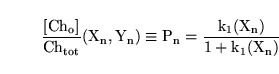 \begin{displaymath}
\ensuremath{\mathrm{\frac{[Ch_o]}{Ch_{tot}}(X_n, Y_n) \equiv P_n = \frac{k_1(X_n)}{1 + k_1(X_n)}}}\end{displaymath}