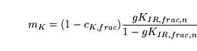 \begin{displaymath}
m_K = (1 - c_{K, frac})\frac{gK_{IR, frac, n}}{1 - gK_{IR, frac, n}}
\end{displaymath}