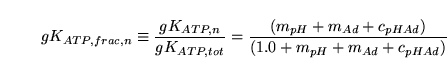 \begin{displaymath}
gK_{ATP, frac, n} \equiv \frac{gK_{ATP, n}}{gK_{ATP, tot}} =...
...{pH} + m_{Ad} + c_{pHAd})}{(1.0 + m_{pH} + m_{Ad} + c_{pHAd})}
\end{displaymath}