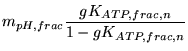 $\displaystyle m_{pH, frac}\frac{gK_{ATP, frac, n}}{1 - gK_{ATP, frac, n}}$