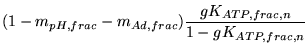 $\displaystyle (1 - m_{pH, frac} - m_{Ad, frac})\frac{gK_{ATP, frac, n}}{1 - gK_{ATP, frac, n}}$