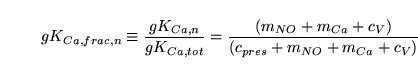 \begin{displaymath}
gK_{Ca, frac, n} \equiv \frac{gK_{Ca, n}}{gK_{Ca, tot}} = \f...
...(m_{NO} + m_{Ca} + c_V)}{(c_{pres} + m_{NO} + m_{Ca} + c_{V})}
\end{displaymath}