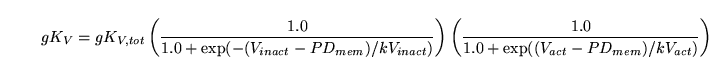 \begin{displaymath}
gK_V = gK_{V, tot}\left(\frac{1.0}{1.0 + \exp(-(V_{inact} - ...
...t(\frac{1.0}{1.0 + \exp((V_{act} - PD_{mem})/kV_{act})}\right)
\end{displaymath}