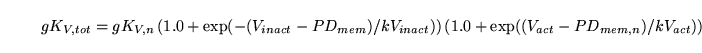 \begin{displaymath}
gK_{V, tot}= gK_{V, n}\left(1.0 + \exp(-(V_{inact} - PD_{mem...
...ight)\left(1.0 + \exp((V_{act} - PD_{mem, n})/kV_{act})\right)
\end{displaymath}