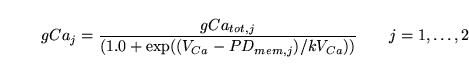 \begin{displaymath}
gCa_j = \frac{gCa_{tot, j}}{(1.0 + \exp((V_{Ca} - PD_{mem, j})/kV_{Ca}))}\quad\quad j = 1, \ldots, 2
\end{displaymath}