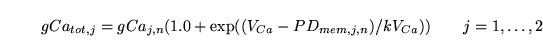 \begin{displaymath}
gCa_{tot, j} = gCa_{j, n}(1.0 + \exp((V_{Ca} - PD_{mem, j, n})/kV_{Ca}))\quad\quad j = 1, \ldots, 2
\end{displaymath}