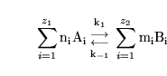 \begin{displaymath}
\sum_{i=1}^{z_1}\ensuremath{\mathrm{n_iA_i}}{{\ensuremath{\m...
...mathrm{k_{-1}}}}}} \sum_{i=1}^{z_2}\ensuremath{\mathrm{m_iB_i}}\end{displaymath}