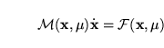 \begin{displaymath}
\mathcal{M}({\mathbf x}, \mu)\dot{\mathbf x} = \mathcal{F}({\mathbf x}, \mu)
\end{displaymath}