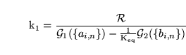 \begin{displaymath}
\ensuremath{\mathrm{k_{1}}}= \frac{\mathcal{R}}{\mathcal{G}_...
...c{1}{\ensuremath{\mathrm{K_{eq}}}}\mathcal{G}_2(\{b_{i, n}\})}
\end{displaymath}