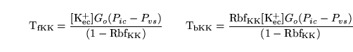 \begin{displaymath}
\ensuremath{\mathrm{T_{fKK}}}= \frac{\ensuremath{\mathrm{[K^...
...]}}G_o(P_{ic} - P_{vs})}{(1 - \ensuremath{\mathrm{Rbf_{KK}}})}
\end{displaymath}