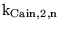 $\ensuremath{\mathrm{k_{Cain, 2, n}}}$