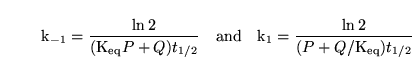\begin{displaymath}
\ensuremath{\mathrm{k_{-1}}}= \frac{\ln 2}{(\ensuremath{\mat...
...}}}= \frac{\ln 2}{(P + Q/\ensuremath{\mathrm{K_{eq}}})t_{1/2}}
\end{displaymath}