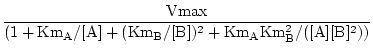 $\displaystyle {\frac{{\mathrm{Vmax}}}{{\mathrm{(1 + Km_A/[A] + (Km_B/[B])^2 + Km_AKm_B^2/([A][B]^2))}}}}$