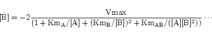 \begin{displaymath}
\ensuremath{\mathrm{\dot {[B]} = -2\frac{Vmax}{(1 + Km_A/[A] + (Km_B/[B])^2 + Km_{AB}/([A][B]^2))}\cdots}}
\end{displaymath}