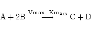 \begin{displaymath}
\ensuremath{\mathrm{A}} + 2\ensuremath{\mathrm{B}} \stackrel...
...grightarrow} \ensuremath{\mathrm{C}} + \ensuremath{\mathrm{D}}
\end{displaymath}