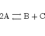 \begin{displaymath}
\ensuremath{\mathrm{2A}} {{\ensuremath{\mathrm{}}\atop{\long...
...mathrm{}}}}} \ensuremath{\mathrm{B}} + \ensuremath{\mathrm{C}}
\end{displaymath}