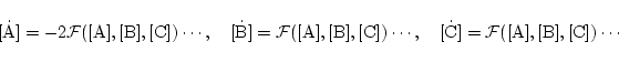 \begin{displaymath}
\ensuremath{\mathrm{\dot {[A]}}} = -2\mathcal{F}(\ensuremath...
...C]}}} = \mathcal{F}(\ensuremath{\mathrm{[A], [B], [C]}})\cdots
\end{displaymath}