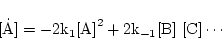 \begin{displaymath}
\ensuremath{\mathrm{\dot {[A]}}} = -2\ensuremath{\mathrm{k_{...
...}}\ensuremath{\mathrm{[B]}}  \ensuremath{\mathrm{[C]}}\cdots
\end{displaymath}