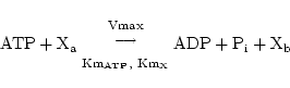 \begin{displaymath}
\ensuremath{\mathrm{ATP}} + \ensuremath{\mathrm{X_a}} {{\ens...
...{ADP}} + \ensuremath{\mathrm{P_i}} + \ensuremath{\mathrm{X_b}}
\end{displaymath}