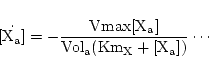 \begin{displaymath}
\ensuremath{\mathrm{\dot {[X_a]} = -\frac{Vmax[X_a]}{Vol_a(Km_X + [X_a])} \cdots}}
\end{displaymath}