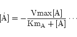 \begin{displaymath}
\ensuremath{\mathrm{\dot {[A]} = -\frac{Vmax [A]}{Km_A + [A]} \cdots}}
\end{displaymath}