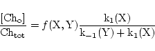 \begin{displaymath}
\ensuremath{\mathrm{\frac{[Ch_o]}{Ch_{tot}}}} = f(\ensuremat...
...rm{Y}})\ensuremath{\mathrm{\frac{k_1(X)}{k_{-1}(Y) + k_1(X)}}}
\end{displaymath}