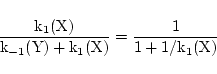 \begin{displaymath}
\ensuremath{\mathrm{\frac{k_1(X)}{k_{-1}(Y) + k_1(X)}}} = \ensuremath{\mathrm{\frac{1}{1 + 1/k_1(X)}}}
\end{displaymath}