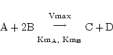 \begin{displaymath}
\ensuremath{\mathrm{A}} + 2\ensuremath{\mathrm{B}} {{\ensure...
...{Km_{B}}}}}} \ensuremath{\mathrm{C}} + \ensuremath{\mathrm{D}}
\end{displaymath}