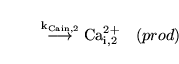 \begin{displaymath}
\stackrel{\ensuremath{\mathrm{\ensuremath{\mathrm{k_{Cain, ...
...ath{\mathrm{\ensuremath{\mathrm{Ca^{2+}_{i,2}}}}}\quad (prod)
\end{displaymath}