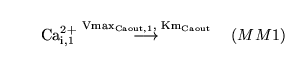 \begin{displaymath}
\ensuremath{\mathrm{\ensuremath{\mathrm{Ca^{2+}_{i,1}}}}}\st...
...suremath{\mathrm{Km_{Caout}}}}}}{\longrightarrow} \quad (MM1)
\end{displaymath}