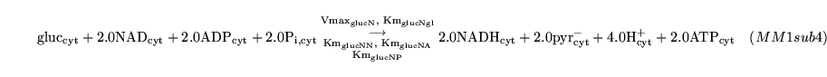 \begin{displaymath}
\ensuremath{\mathrm{\ensuremath{\mathrm{gluc_{cyt}}}}}+ \ens...
...{\mathrm{2.0 \ensuremath{\mathrm{ATP_{cyt}}}}}\quad (MM1sub4)
\end{displaymath}