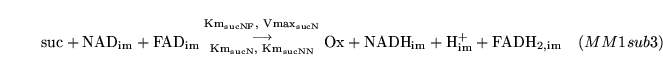 \begin{displaymath}
\ensuremath{\mathrm{\ensuremath{\mathrm{suc}}}}+ \ensuremath...
...h{\mathrm{\ensuremath{\mathrm{FADH_{2, im}}}}}\quad (MM1sub3)
\end{displaymath}