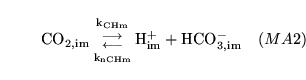 \begin{displaymath}
\ensuremath{\mathrm{\ensuremath{\mathrm{CO_{2, im}}}}}{{\ens...
...math{\mathrm{\ensuremath{\mathrm{HCO^-_{3, im}}}}}\quad (MA2)
\end{displaymath}