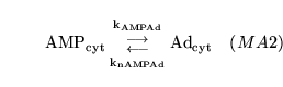 \begin{displaymath}
\ensuremath{\mathrm{\ensuremath{\mathrm{AMP_{cyt}}}}}{{\ensu...
...nsuremath{\mathrm{\ensuremath{\mathrm{Ad_{cyt}}}}}\quad (MA2)
\end{displaymath}