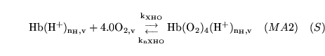 \begin{displaymath}
\ensuremath{\mathrm{\ensuremath{\mathrm{Hb(H^+)_{n_H,v}}}}}+...
...emath{\mathrm{Hb(O_2)_4(H^+)_{n_H, v}}}}}\quad (MA2) \quad (S)
\end{displaymath}