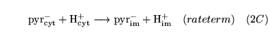 \begin{displaymath}
\ensuremath{\mathrm{\ensuremath{\mathrm{pyr^-_{cyt}}}}}+ \en...
...m{\ensuremath{\mathrm{H^+_{im}}}}}\quad (rateterm) \quad (2C)
\end{displaymath}