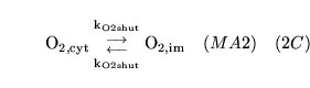 \begin{displaymath}
\ensuremath{\mathrm{\ensuremath{\mathrm{O_{2, cyt}}}}}{{\ens...
...athrm{\ensuremath{\mathrm{O_{2, im}}}}}\quad (MA2) \quad (2C)
\end{displaymath}