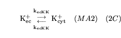 \begin{displaymath}
\ensuremath{\mathrm{\ensuremath{\mathrm{K^+_{ec}}}}}{{\ensur...
...athrm{\ensuremath{\mathrm{K^+_{cyt}}}}}\quad (MA2) \quad (2C)
\end{displaymath}